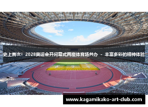 史上首次！2028奥运会开闭幕式两座体育场共办  -  丰富多彩的精神体验